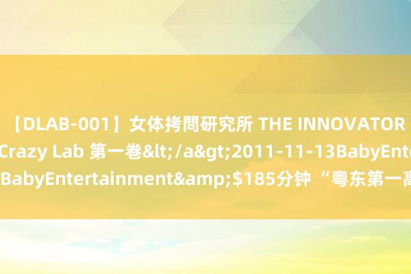 【DLAB-001】女体拷問研究所 THE INNOVATOR 発狂改造実験室 Crazy Lab 第一巻</a>2011-11-13BabyEntertainment&$185分钟 “粤东第一高楼”拔节孕育